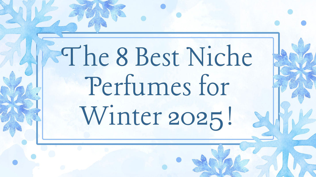 The 8 Best Niche Perfumes for Winter 2025!