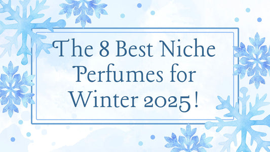 The 8 Best Niche Perfumes for Winter 2025!